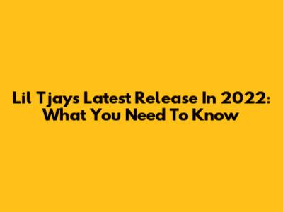 Lil Tjay's Latest Release In 2022: What You Need To Know