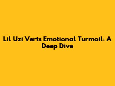 Lil Uzi Vert's Emotional Turmoil: A Deep Dive