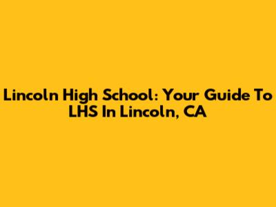 Lincoln High School: Your Guide To LHS In Lincoln, CA