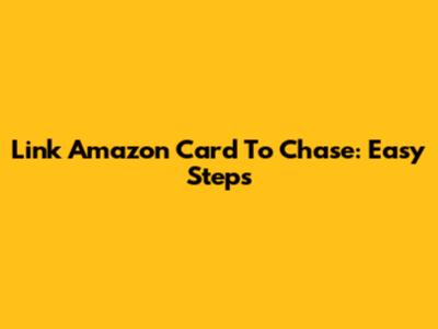 Link Amazon Card To Chase: Easy Steps