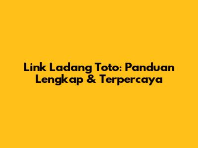 Link Ladang Toto: Panduan Lengkap & Terpercaya
