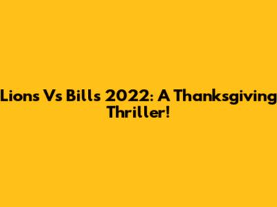 Lions Vs Bills 2022: A Thanksgiving Thriller!
