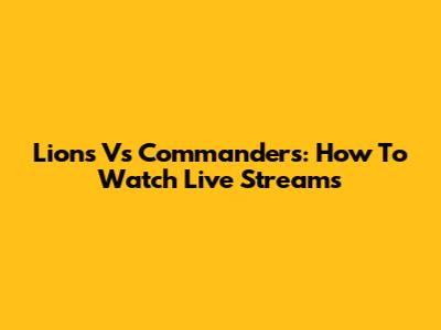 Lions Vs Commanders: How To Watch Live Streams