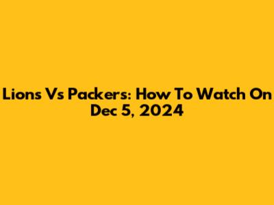 Lions Vs Packers: How To Watch On Dec 5, 2024