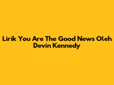 Lirik "You Are The Good News" Oleh Devin Kennedy