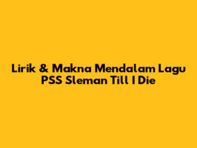 Lirik & Makna Mendalam Lagu PSS Sleman Till I Die