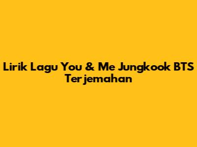 Lirik Lagu "You & Me" Jungkook BTS Terjemahan