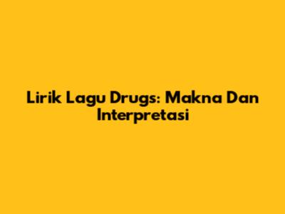 Lirik Lagu 'Drugs': Makna Dan Interpretasi