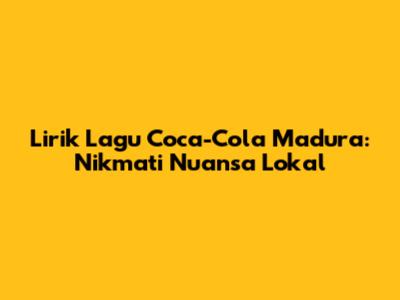 Lirik Lagu Coca-Cola Madura: Nikmati Nuansa Lokal
