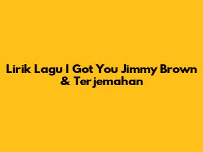 Lirik Lagu I Got You Jimmy Brown & Terjemahan