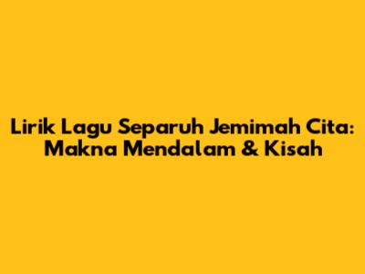 Lirik Lagu Separuh Jemimah Cita: Makna Mendalam & Kisah