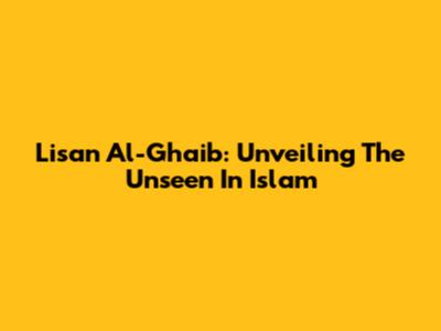 Lisan Al-Ghaib: Unveiling The Unseen In Islam
