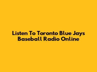 Listen To Toronto Blue Jays Baseball Radio Online