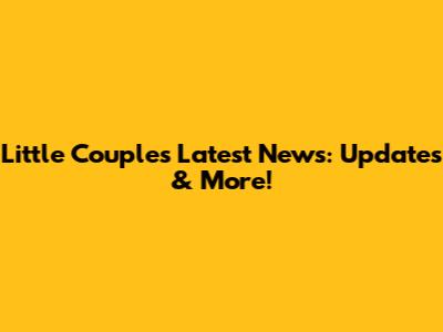 Little Couple's Latest News: Updates & More!