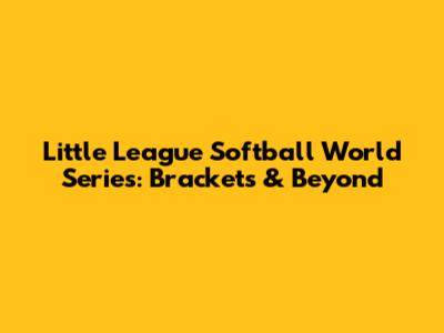 Little League Softball World Series: Brackets & Beyond