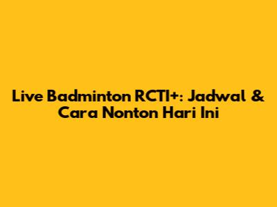 Live Badminton RCTI+: Jadwal & Cara Nonton Hari Ini