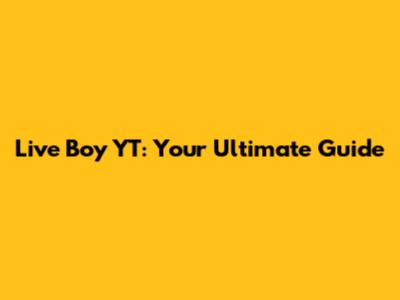 Live Boy YT: Your Ultimate Guide