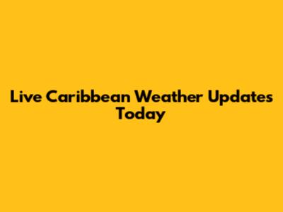 Live Caribbean Weather Updates Today