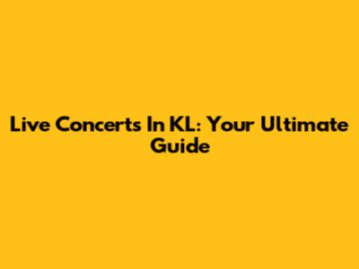 Live Concerts In KL: Your Ultimate Guide