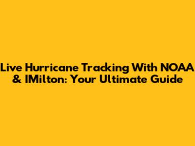 Live Hurricane Tracking With NOAA & IMilton: Your Ultimate Guide
