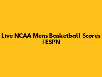 Live NCAA Men's Basketball Scores | ESPN