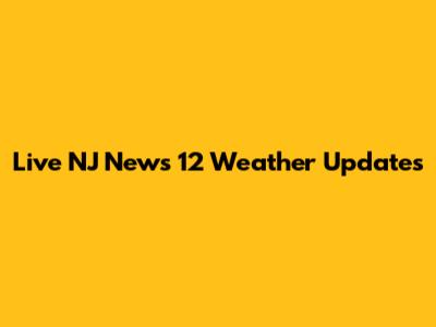 Live NJ News 12 Weather Updates