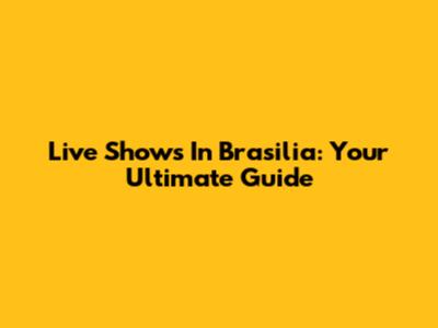 Live Shows In Brasilia: Your Ultimate Guide