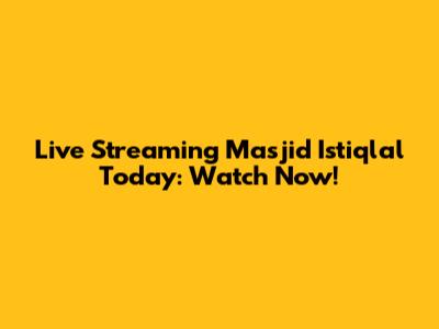 Live Streaming Masjid Istiqlal Today: Watch Now!