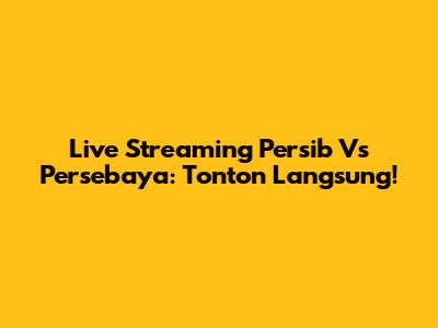 Live Streaming Persib Vs Persebaya: Tonton Langsung!