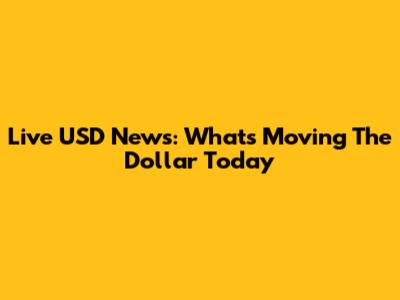 Live USD News: What's Moving The Dollar Today
