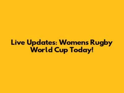 Live Updates: Women's Rugby World Cup Today!