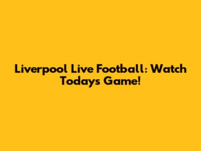 Liverpool Live Football: Watch Today's Game!