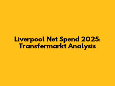 Liverpool Net Spend 2025: Transfermarkt Analysis