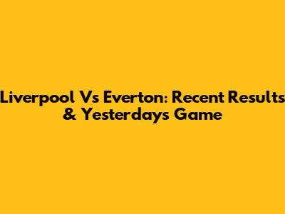 Liverpool Vs Everton: Recent Results & Yesterday's Game