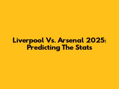 Liverpool Vs. Arsenal 2025: Predicting The Stats