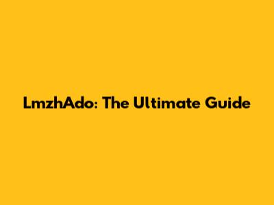 LmzhAdo: The Ultimate Guide