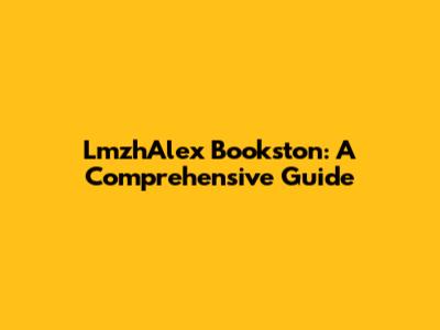 LmzhAlex Bookston: A Comprehensive Guide