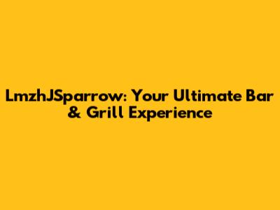 LmzhJSparrow: Your Ultimate Bar & Grill Experience