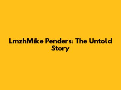 LmzhMike Penders: The Untold Story