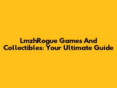 LmzhRogue Games And Collectibles: Your Ultimate Guide