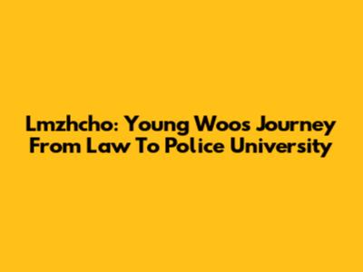Lmzhcho: Young Woo's Journey From Law To Police University