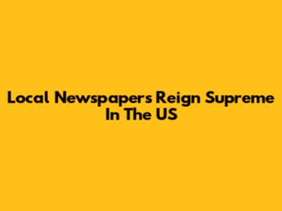 Local Newspapers Reign Supreme In The US