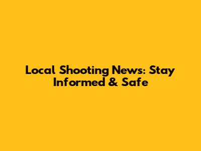 Local Shooting News: Stay Informed & Safe