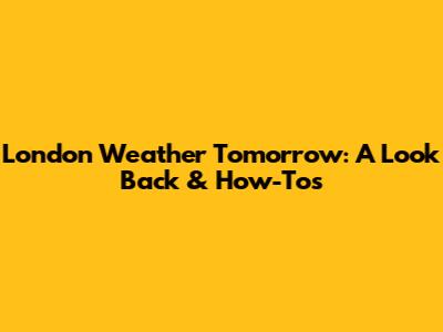 London Weather Tomorrow: A Look Back & How-To's