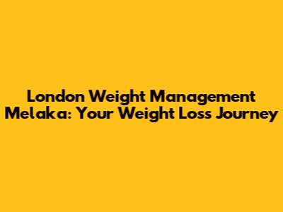 London Weight Management Melaka: Your Weight Loss Journey