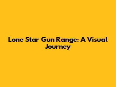 Lone Star Gun Range: A Visual Journey