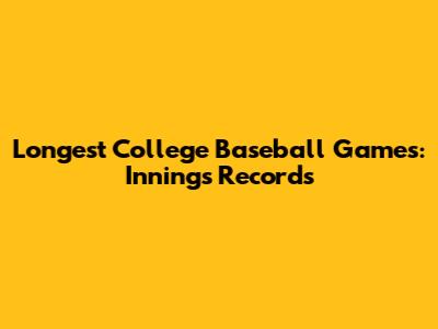Longest College Baseball Games: Innings Records