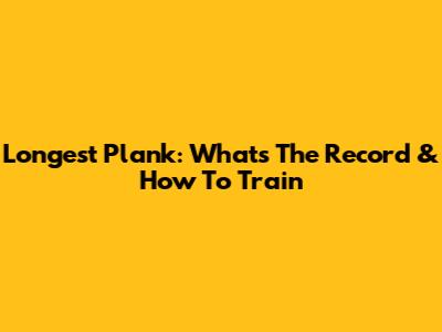 Longest Plank: What's The Record & How To Train