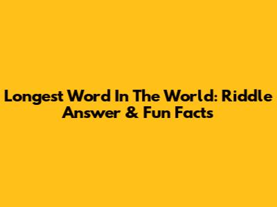 Longest Word In The World: Riddle Answer & Fun Facts