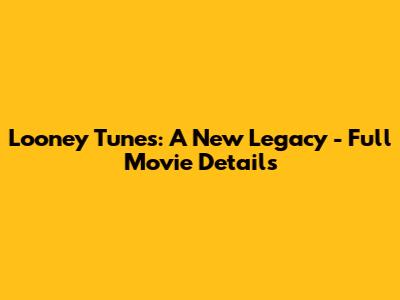 Looney Tunes: A New Legacy - Full Movie Details